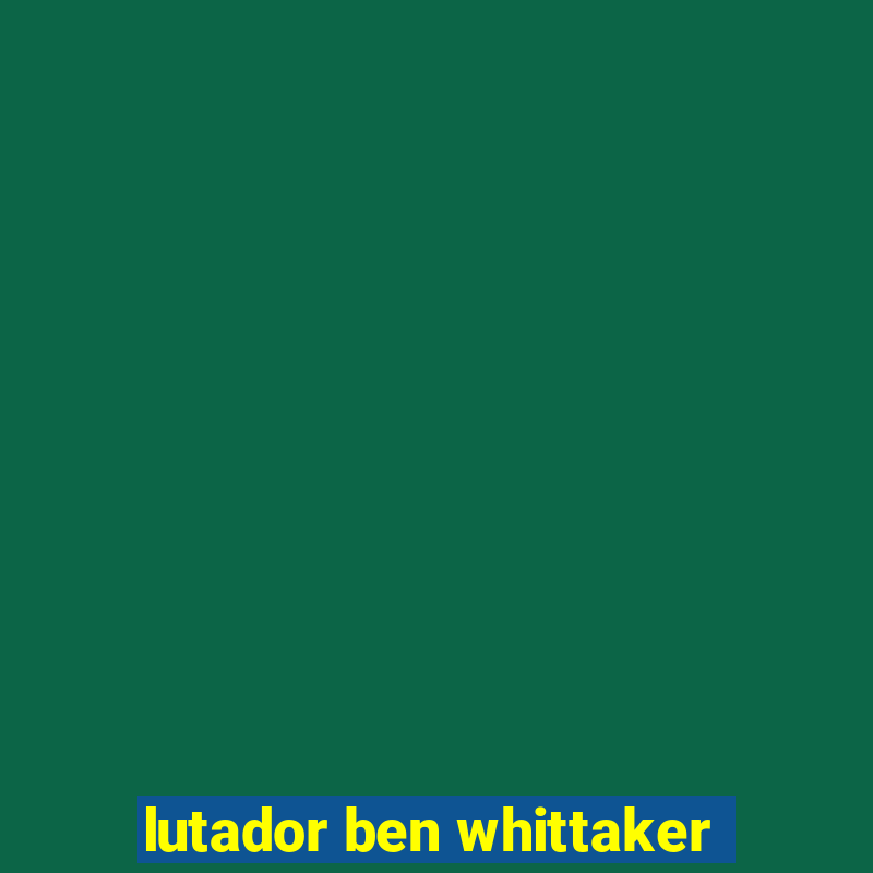 lutador ben whittaker